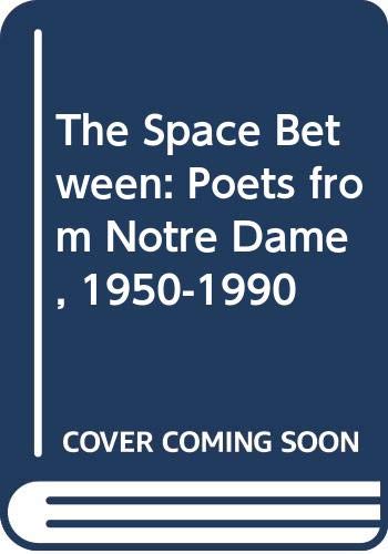 The Space Between: Poets from Notre Dame, 1950-1990: Poets from Notre Dame, 1950-90 Poetry
