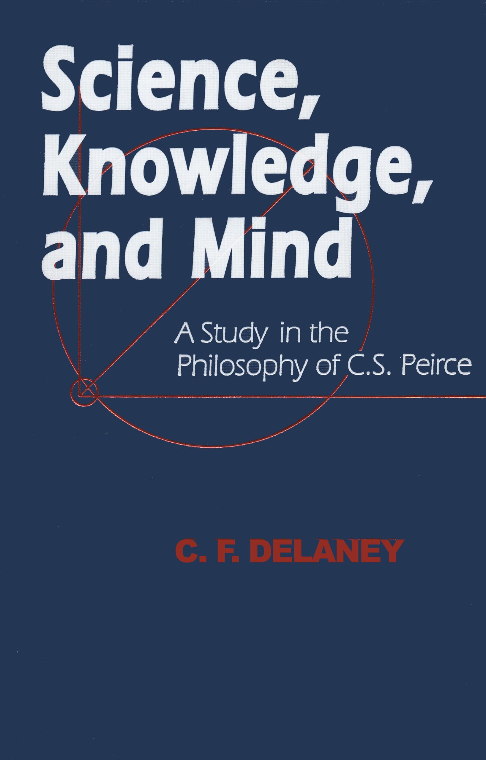 Science, Knowledge, and Mind: A Study in the Philosophy of C.S. Peirce (Parallel Computation; 4) Philosophy