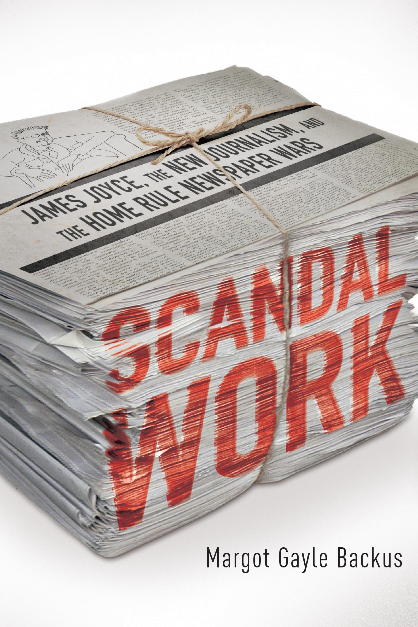 Scandal Work: James Joyce, the New Journalism, and the Home Rule Newspaper Wars Media & Communication