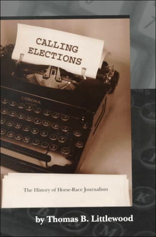 Calling Elections: The History of Horse-Race Journalism Media & Communication