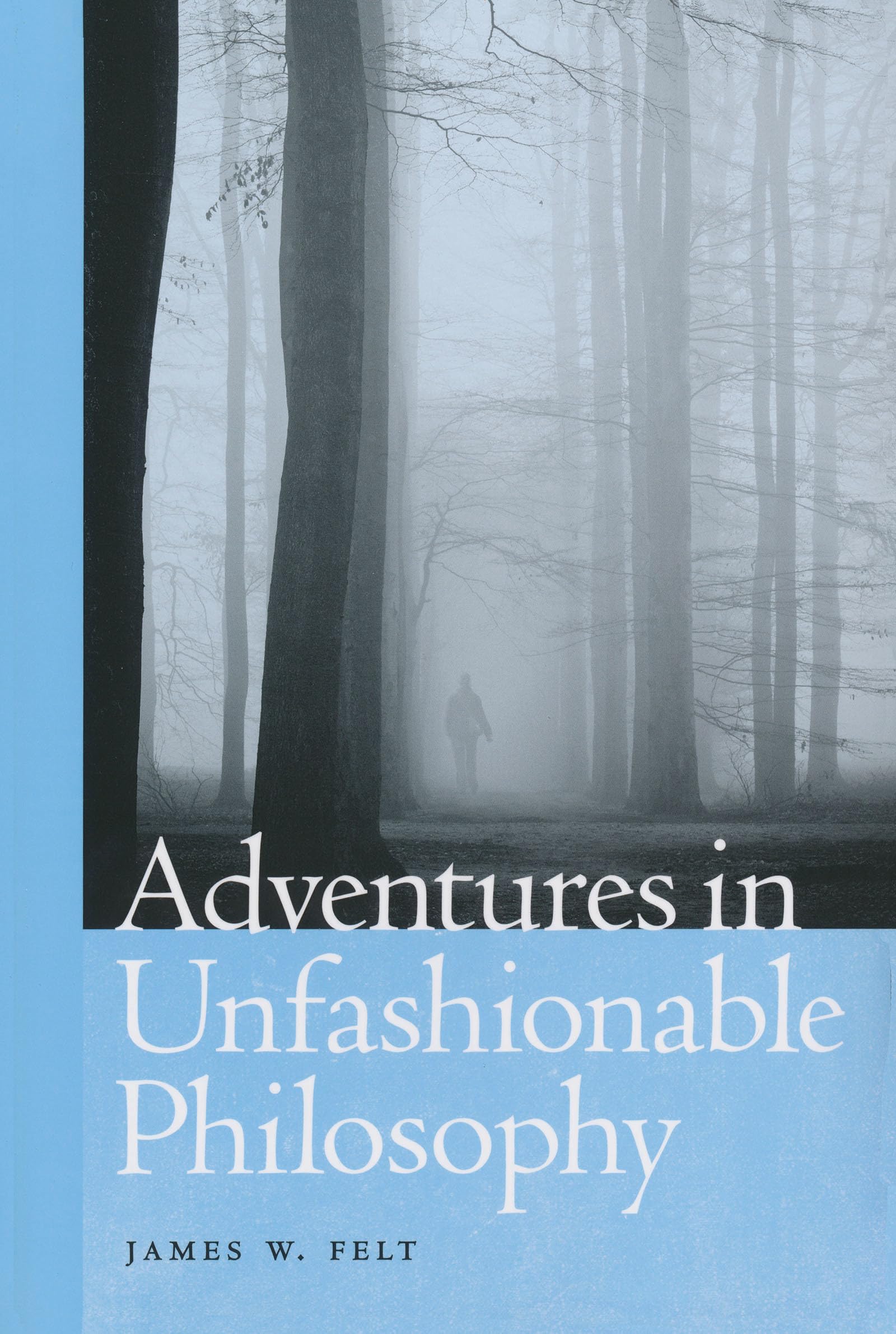 Adventures in Unfashionable Philosophy Philosophy
