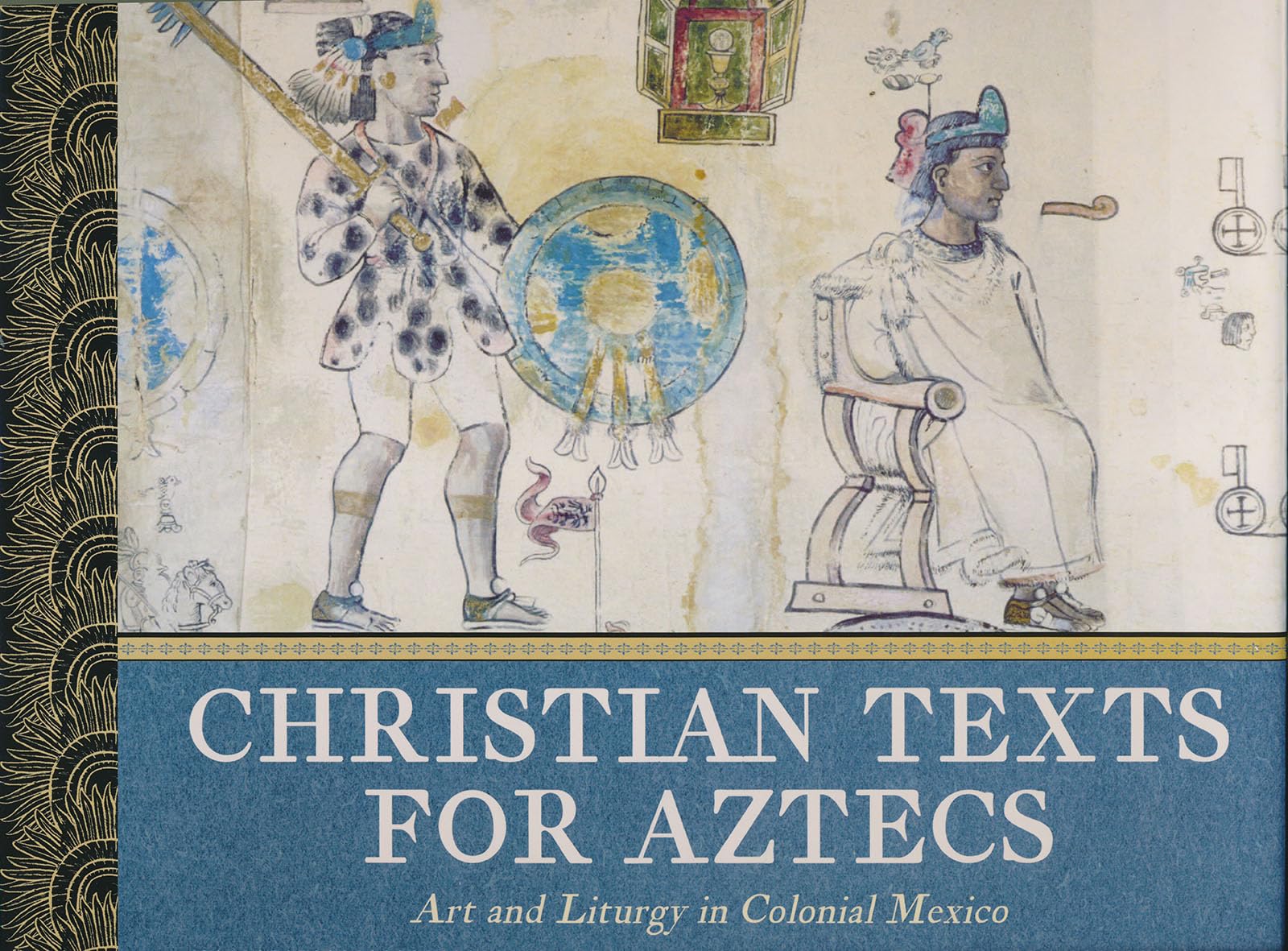 Christian Texts for Aztecs: Art and Liturgy In Colonial Mexico Social Sciences