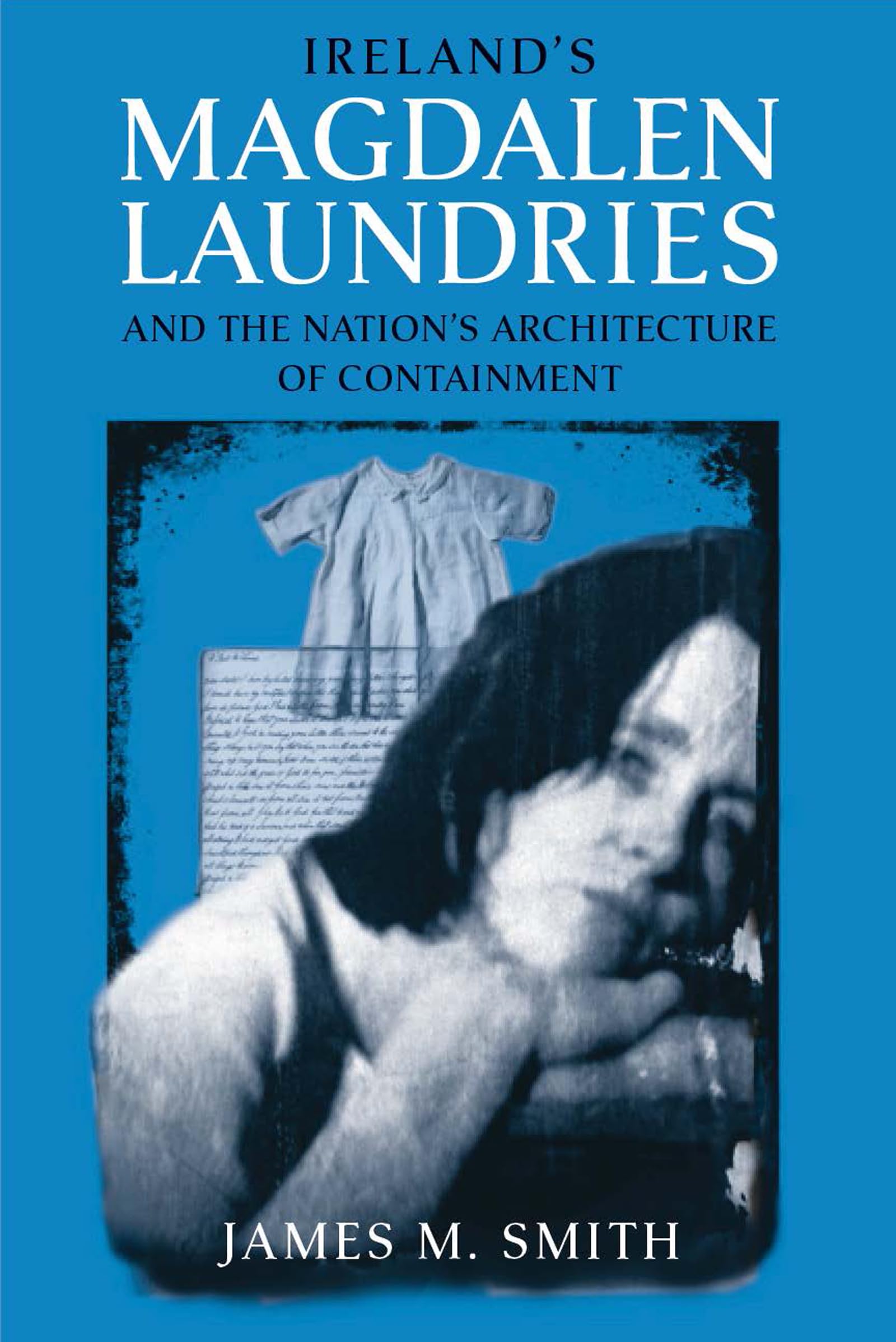 Ireland's Magdalen Laundries and the Nation's Architecture of Containment book