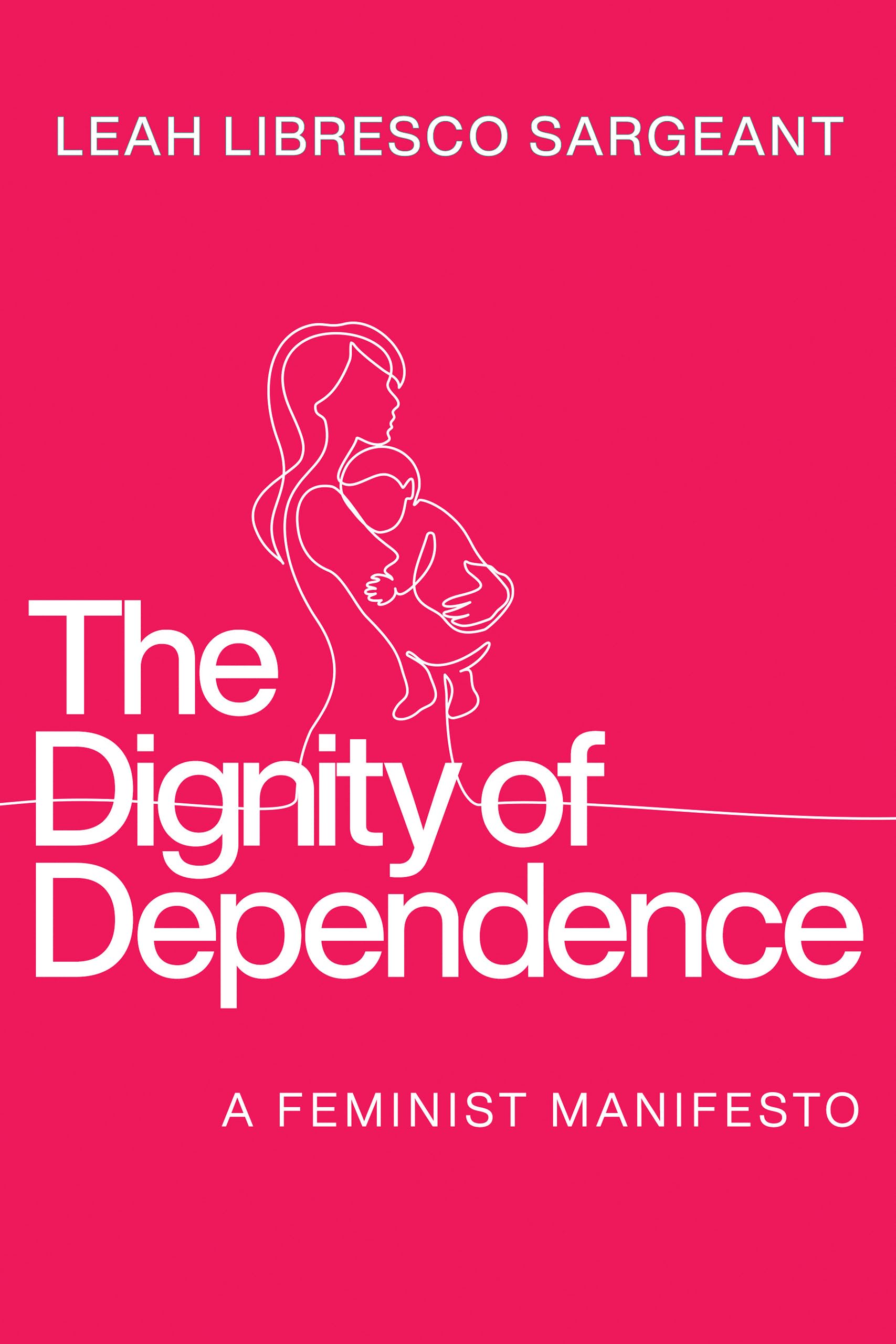 The Dignity of Dependence: A Feminist Manifesto (Catholic Ideas for a Secular World) Philosophy