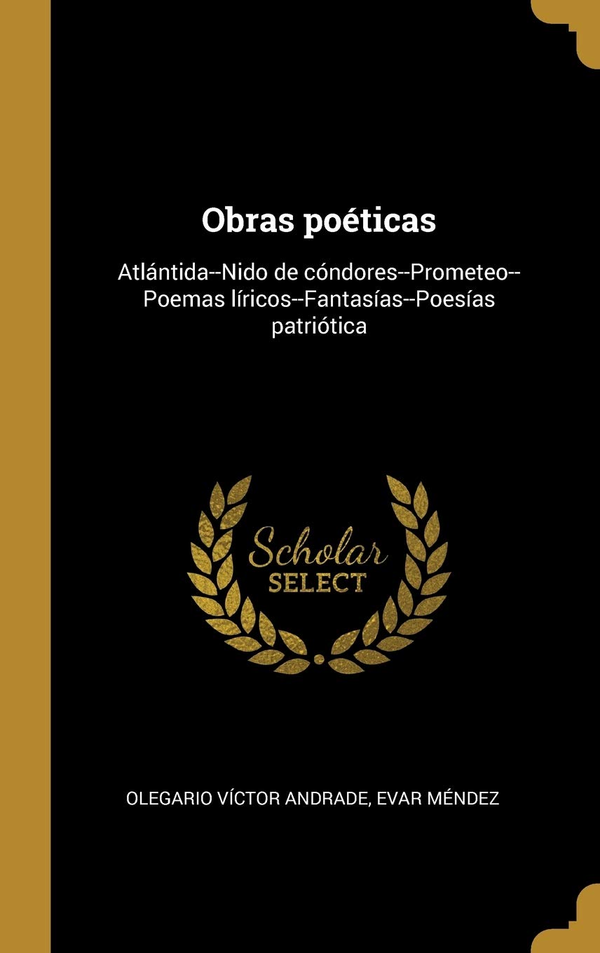 Obras poéticas: Atlántida--Nido de cóndores--Prometeo--Poemas líricos--Fantasías--Poesías patriótica Politics & History
