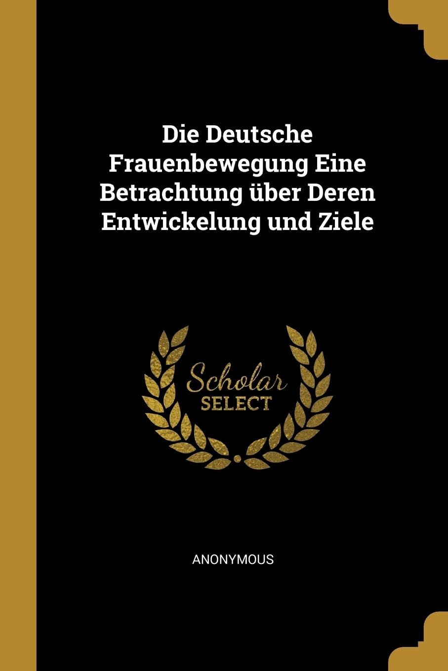 Die Deutsche Frauenbewegung Eine Betrachtung ber Deren Entwickelung und Ziele Books