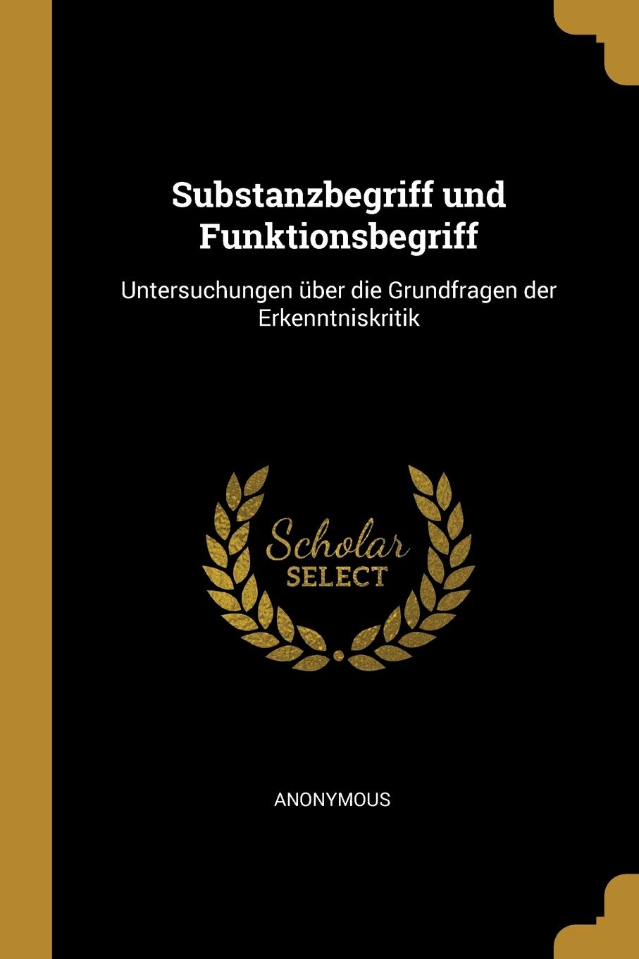 Substanzbegriff und Funktionsbegriff: Untersuchungen über die Grundfragen der Erkenntniskritik Philosophy