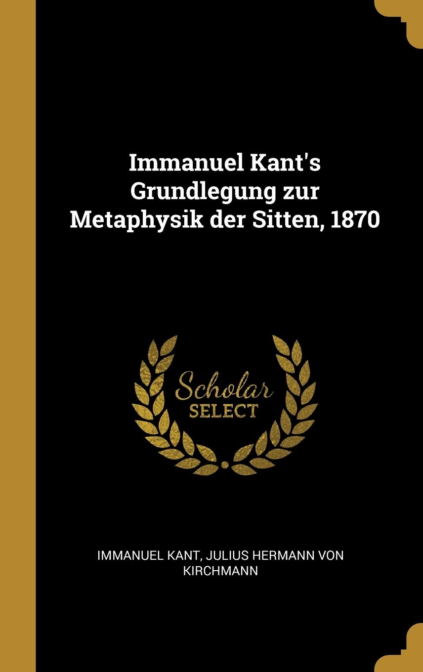 Immanuel Kant's Grundlegung zur Metaphysik der Sitten, 1870 Philosophy