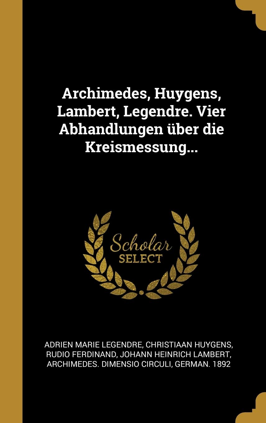 Archimedes, Huygens, Lambert, Legendre. Vier Abhandlungen über die Kreismessung... Mathematics