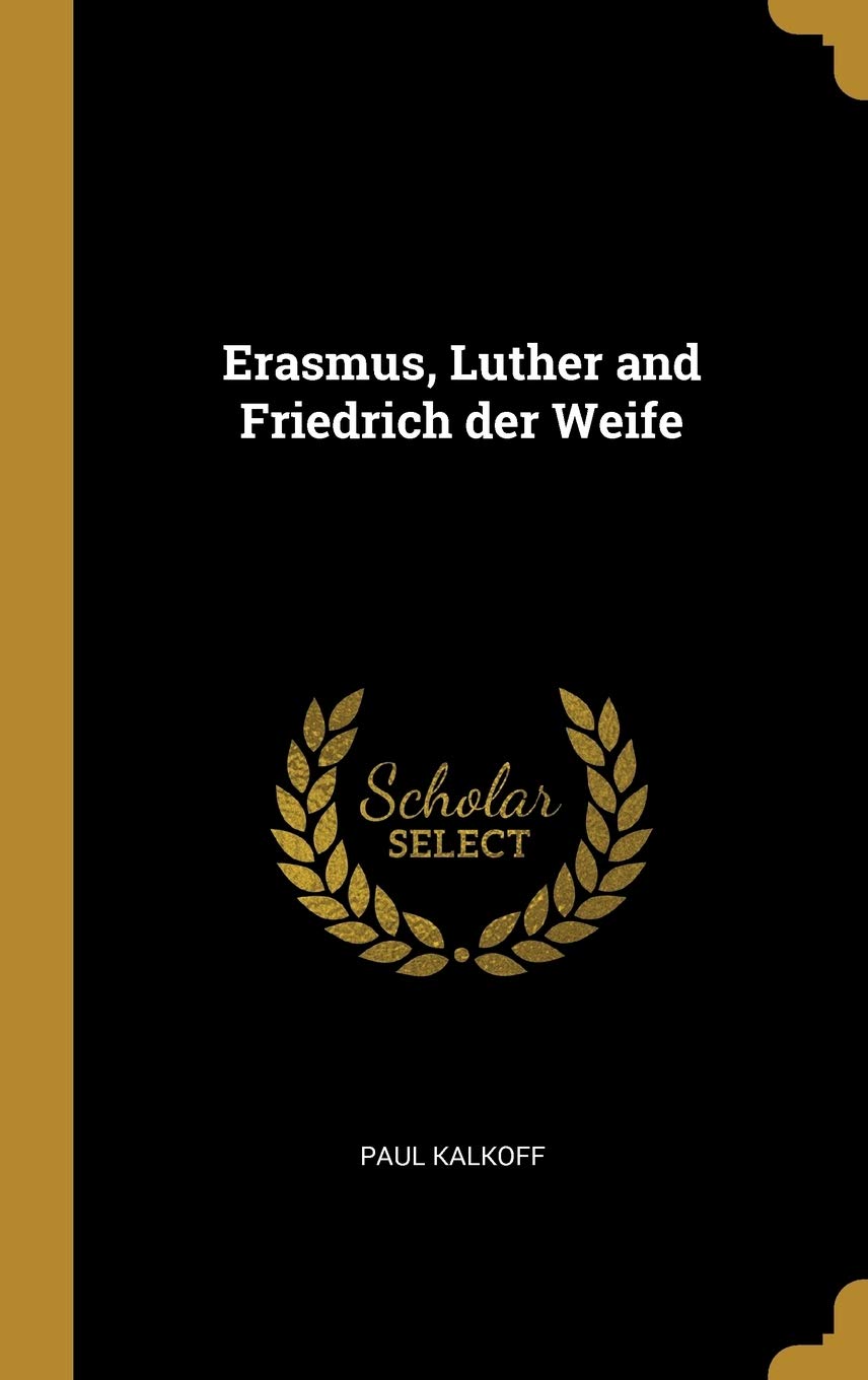 Erasmus, Luther and Friedrich der Weife Politics & History