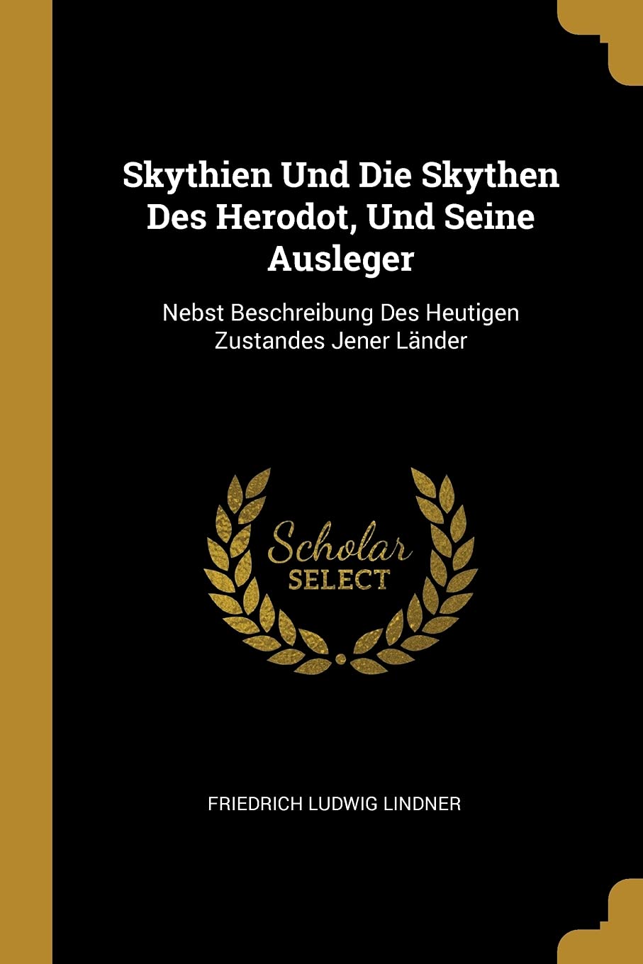 Skythien Und Die Skythen Des Herodot, Und Seine Ausleger: Nebst Beschreibung Des Heutigen Zustandes Jener Länder Arts & Music