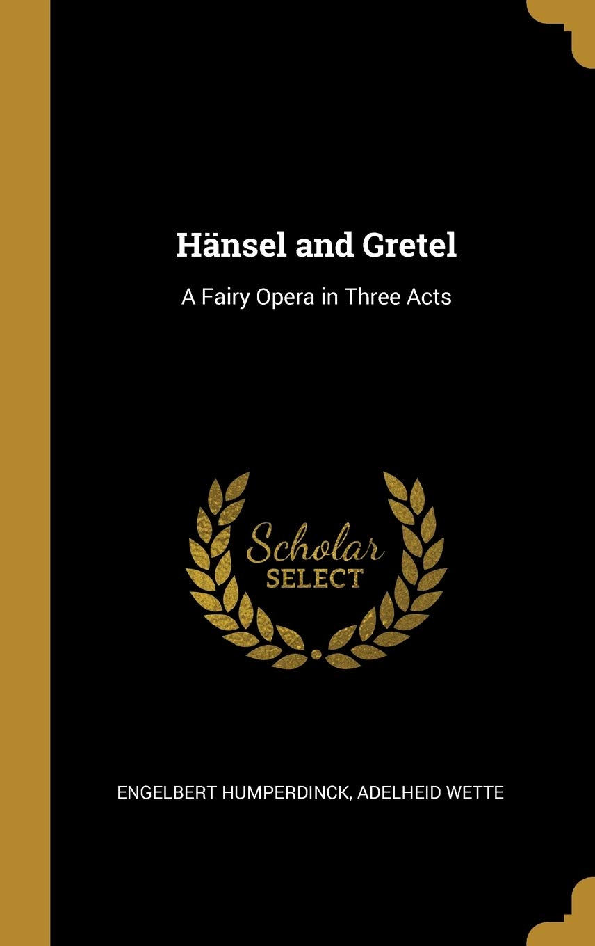 Hänsel and Gretel: A Fairy Opera in Three Acts Arts & Music