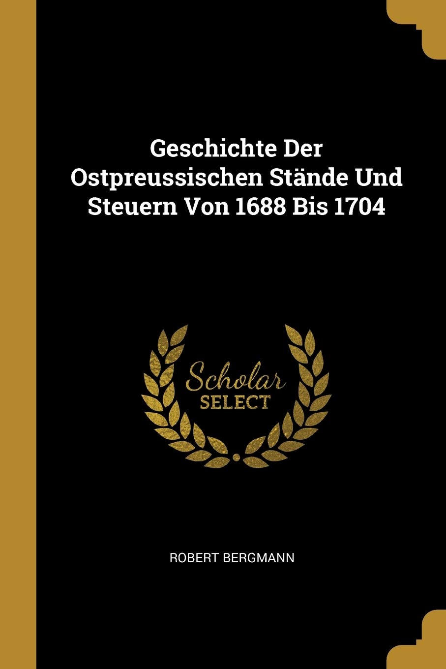 Geschichte Der Ostpreussischen Stände Und Steuern Von 1688 Bis 1704 Politics & History