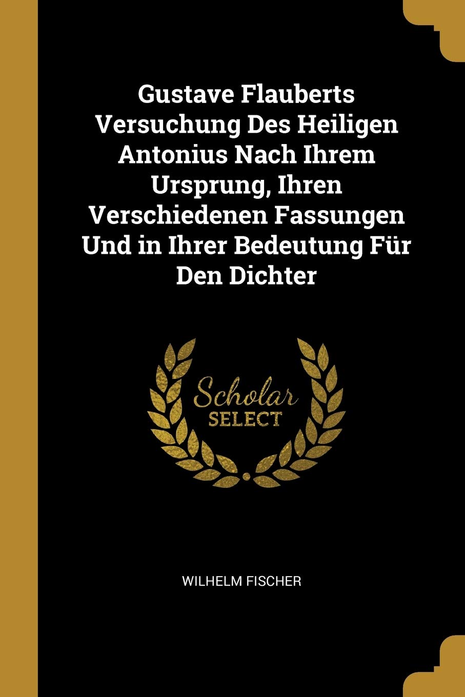 Gustave Flauberts Versuchung Des Heiligen Antonius Nach Ihrem Ursprung, Ihren Verschiedenen Fassungen Und in Ihrer Bedeutung Für Den Dichter Contemporary literature Books