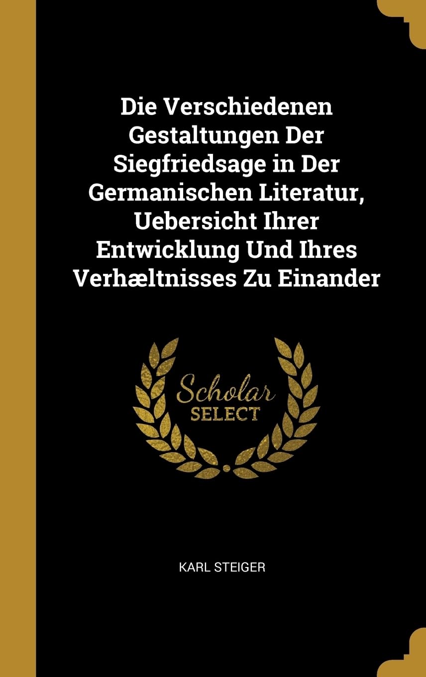 Die Verschiedenen Gestaltungen Der Siegfriedsage in Der Germanischen Literatur, Uebersicht Ihrer Entwicklung Und Ihres Verhltnisses Zu Einander Contemporary literature