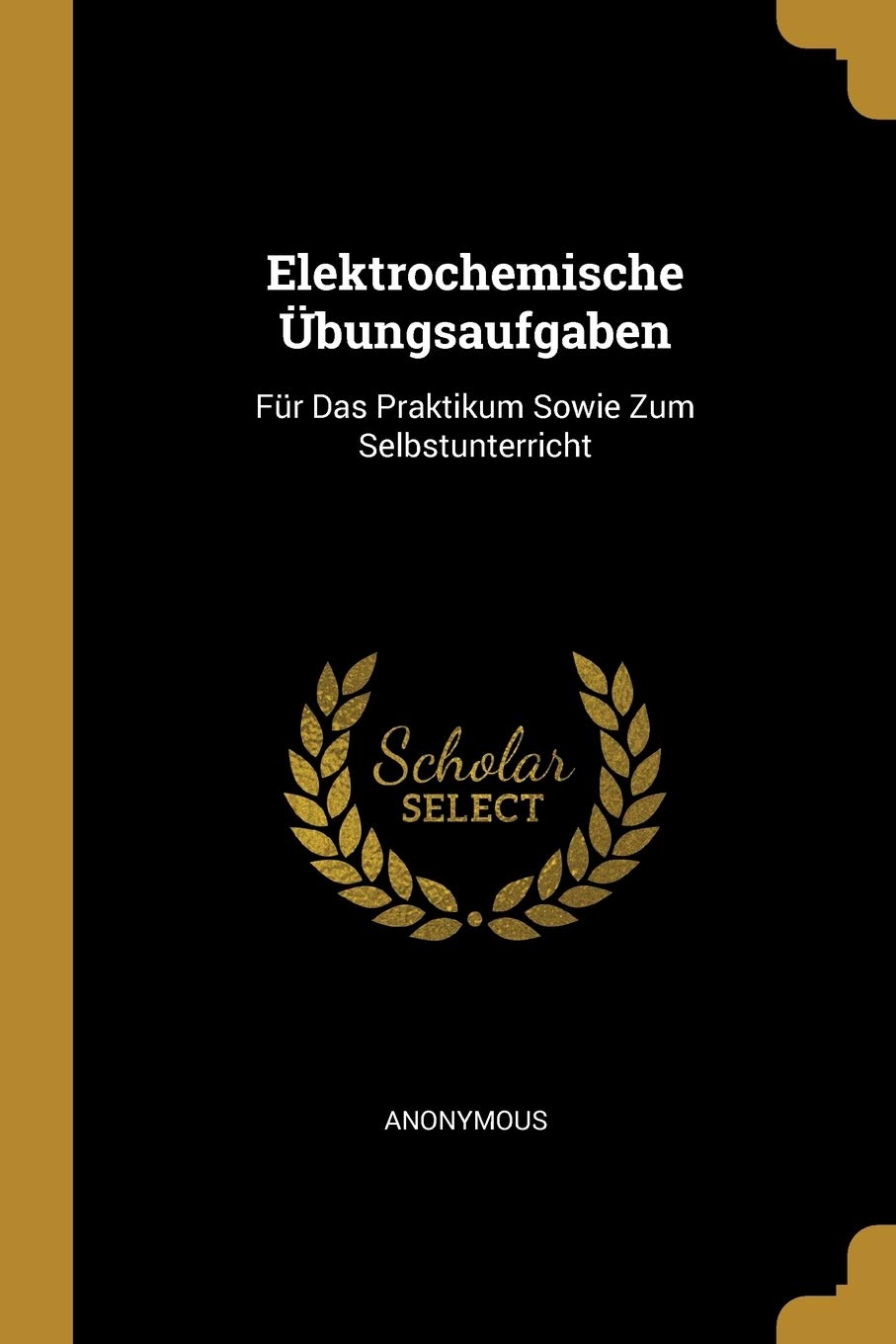 Elektrochemische Übungsaufgaben: Für Das Praktikum Sowie Zum Selbstunterricht Learning & Reference