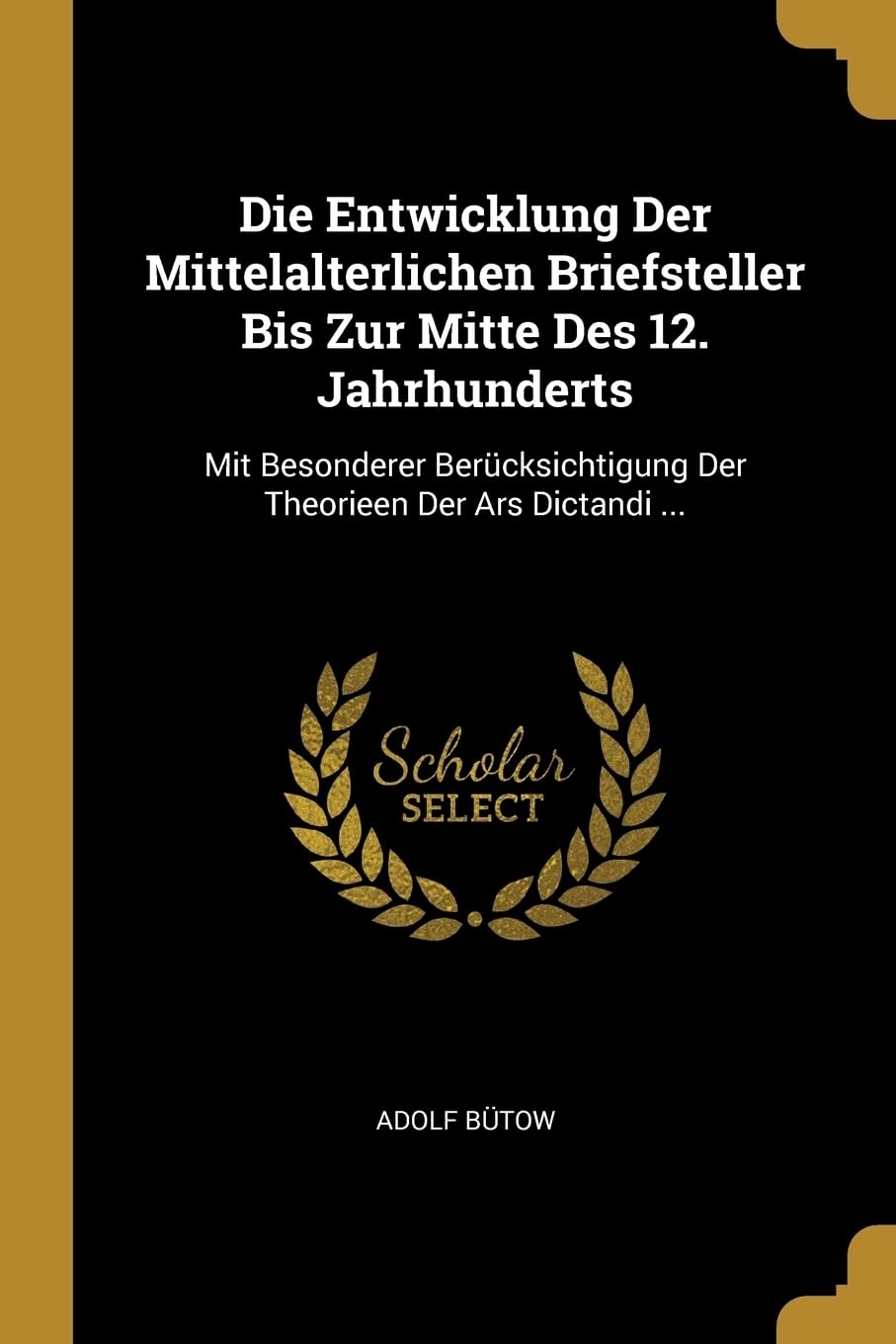 Die Entwicklung Der Mittelalterlichen Briefsteller Bis Zur Mitte Des 12. Jahrhunderts: Mit Besonderer Bercksichtigung Der Theorieen Der Ars Dictandi ... Contemporary literature
