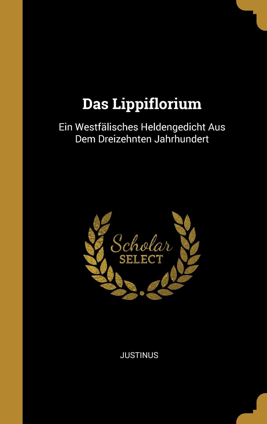 Das Lippiflorium: Ein Westfälisches Heldengedicht Aus Dem Dreizehnten Jahrhundert Poetry