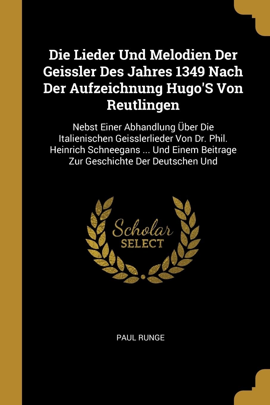 Die Lieder Und Melodien Der Geissler Des Jahres 1349 Nach Der Aufzeichnung Hugo'S Von Reutlingen: Nebst Einer Abhandlung ber Die Italienischen ... Beitrage Zur Geschichte Der Deutschen Und Arts & Music