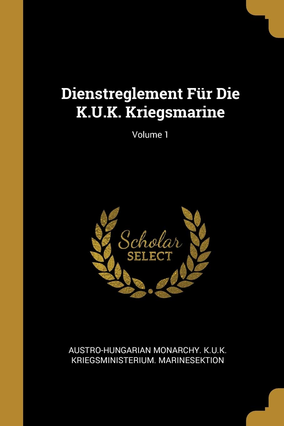 Dienstreglement Für Die K.U.K. Kriegsmarine; Volume 1 Law
