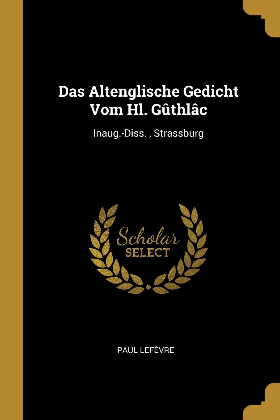 Das Altenglische Gedicht Vom Hl. Gûthlâc: Inaug.-Diss., Strassburg Contemporary literature