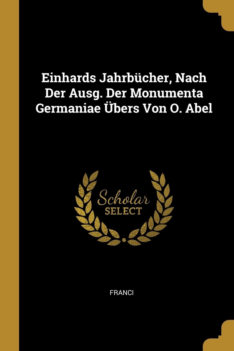 Einhards Jahrbcher, Nach Der Ausg. Der Monumenta Germaniae bers Von O. Abel Contemporary literature