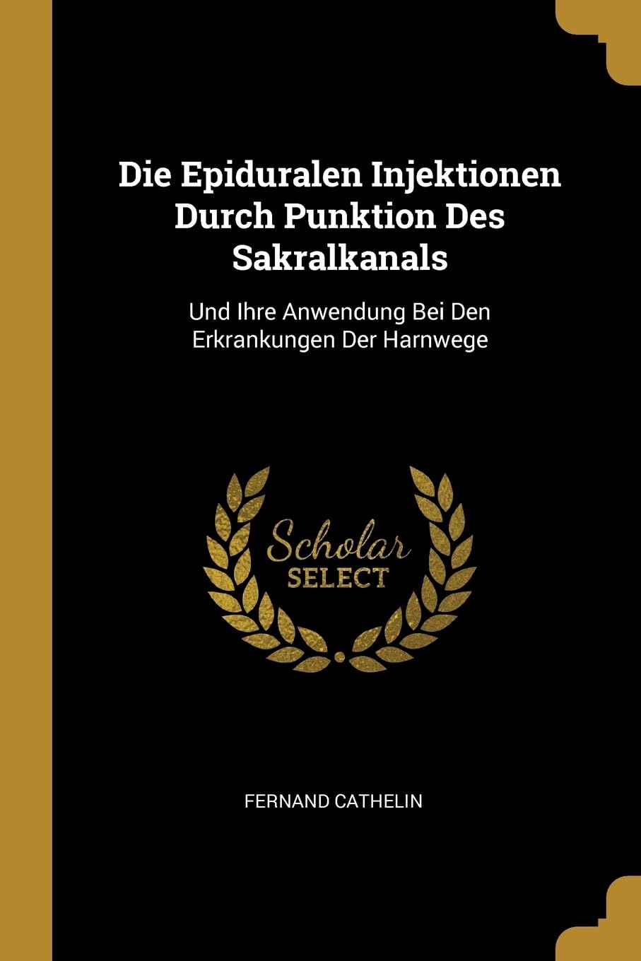 Die Epiduralen Injektionen Durch Punktion Des Sakralkanals: Und Ihre Anwendung Bei Den Erkrankungen Der Harnwege Medicine