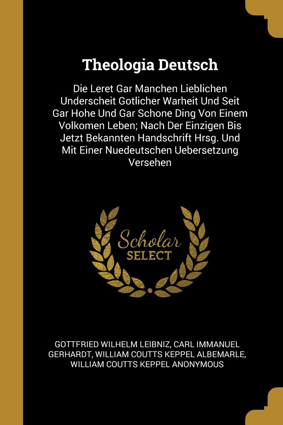 Theologia Deutsch: Die Leret Gar Manchen Lieblichen Underscheit Gotlicher Warheit Und Seit Gar Hohe Und Gar Schone Ding Von Einem Volkomen Leben; Nach ... Mit Einer Nuedeutschen Uebersetzung Versehen Politics & History