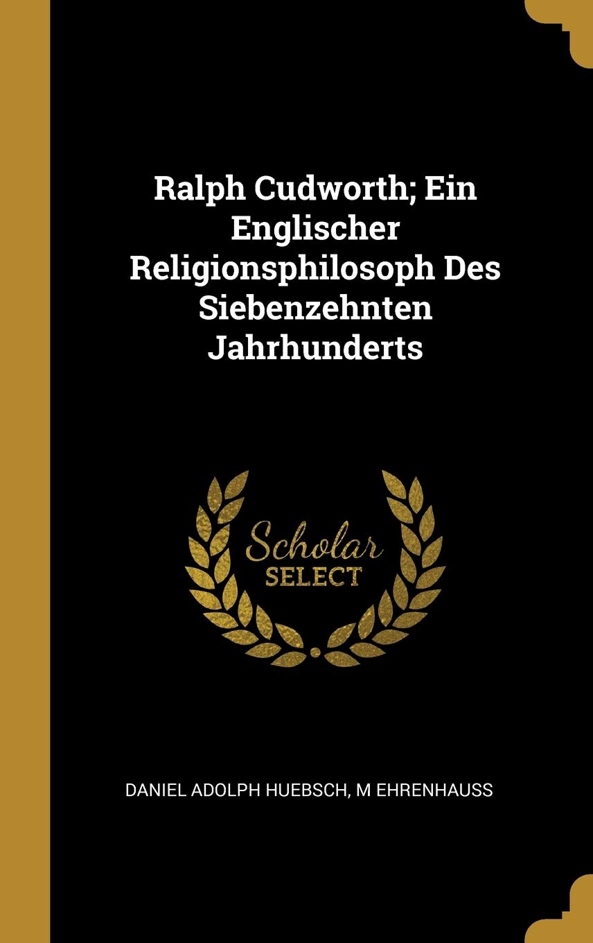Ralph Cudworth; Ein Englischer Religionsphilosoph Des Siebenzehnten Jahrhunderts Philosophy