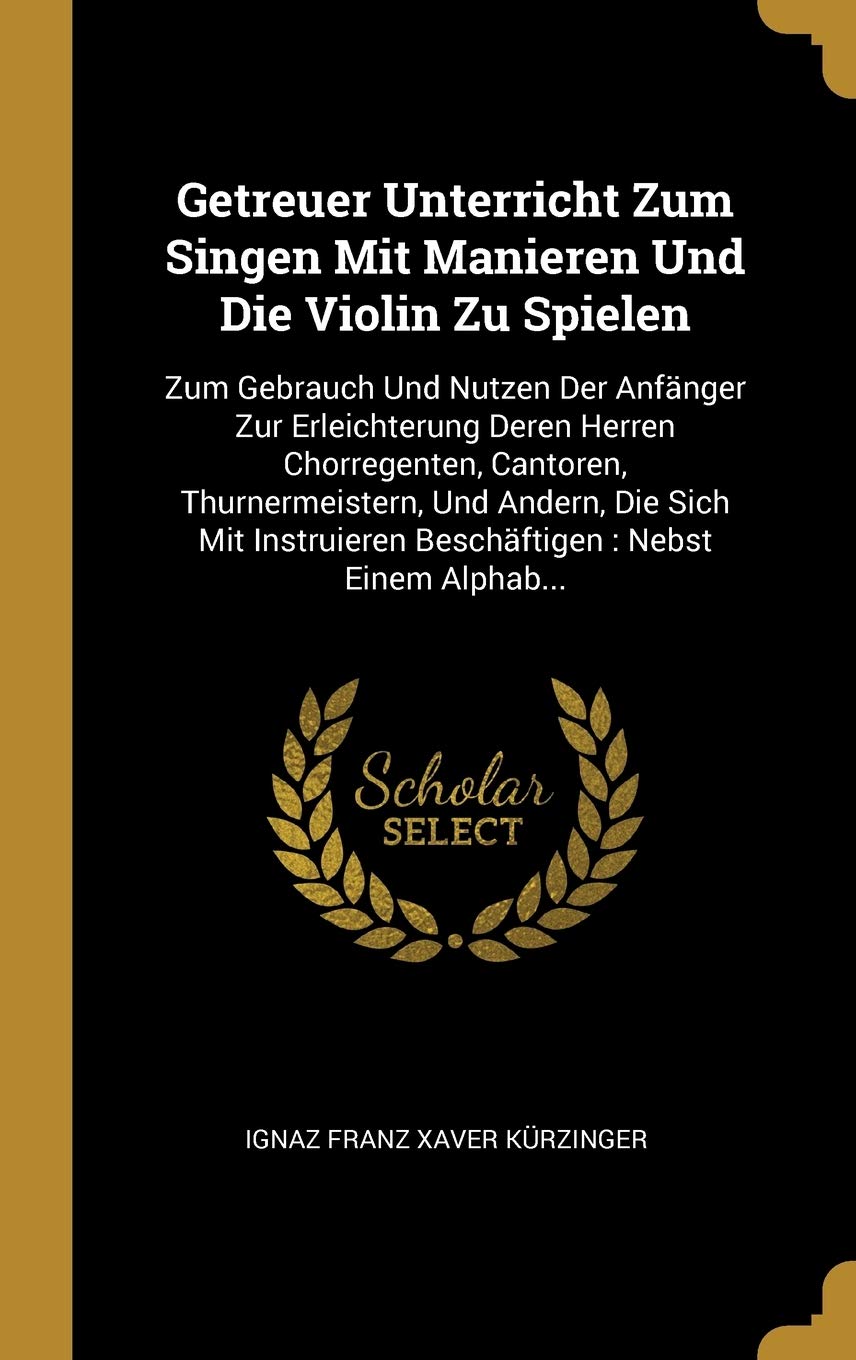 Getreuer Unterricht Zum Singen Mit Manieren Und Die Violin Zu Spielen: Zum Gebrauch Und Nutzen Der Anfänger Zur Erleichterung Deren Herren ... Beschäftigen: Nebst Einem Alphab... Cooking & Enjoying