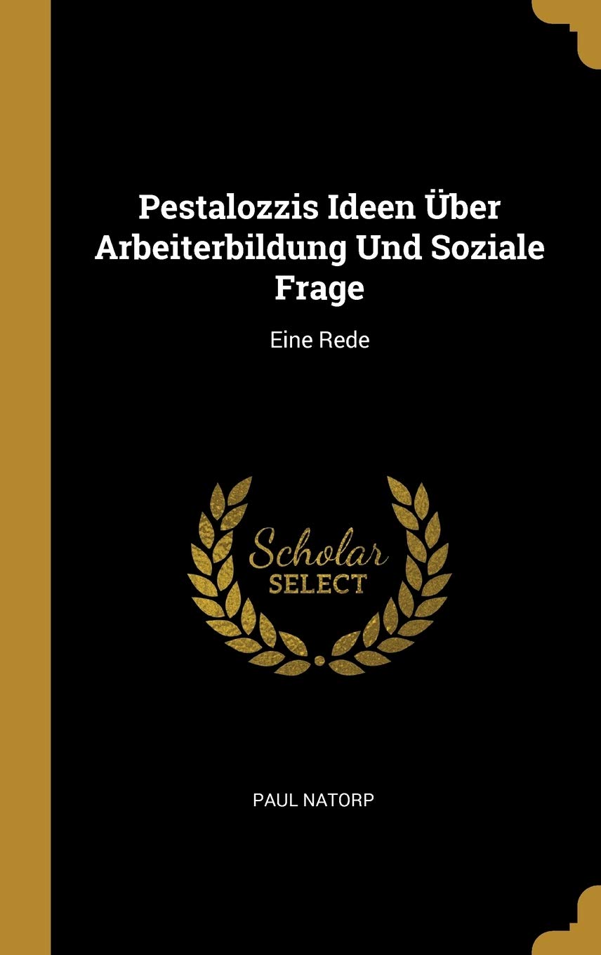 Pestalozzis Ideen ber Arbeiterbildung Und Soziale Frage: Eine Rede Politics & History
