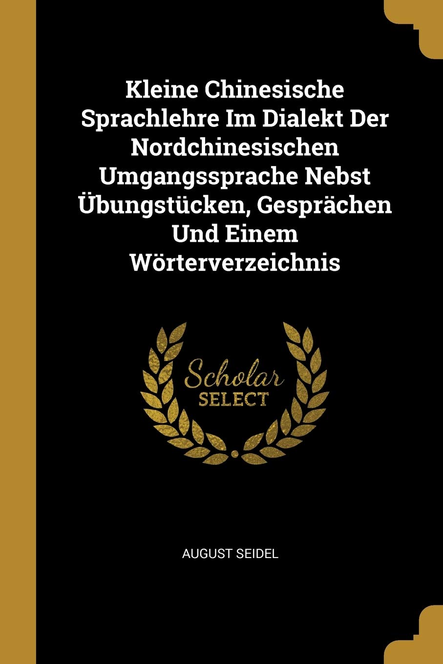 Kleine Chinesische Sprachlehre Im Dialekt Der Nordchinesischen Umgangssprache Nebst bungstcken, Gesprchen Und Einem Wrterverzeichnis Foreign Languages ​​& Dictionaries