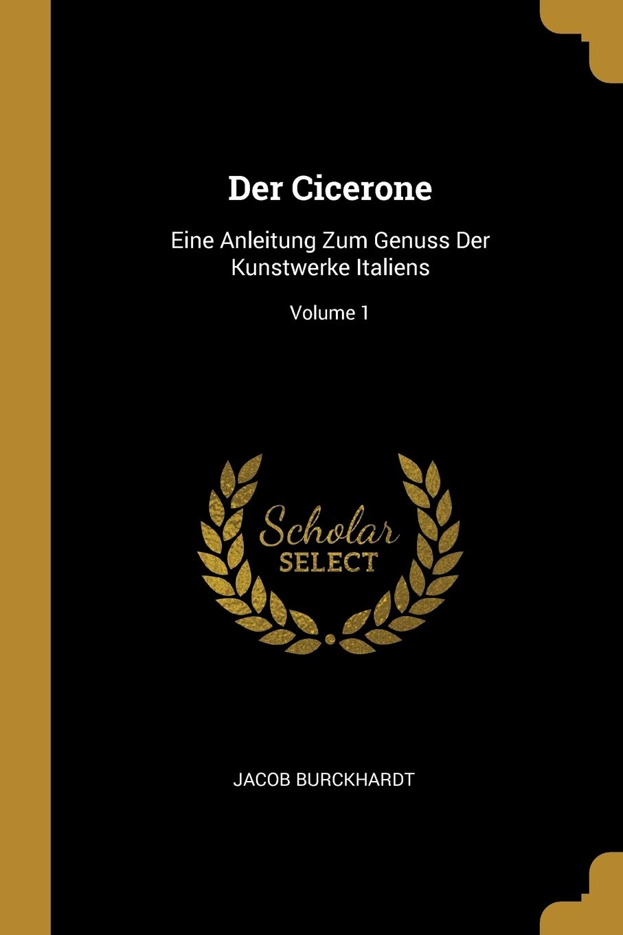 Der Cicerone: Eine Anleitung Zum Genuss Der Kunstwerke Italiens; Volume 1 Film, Art & Culture