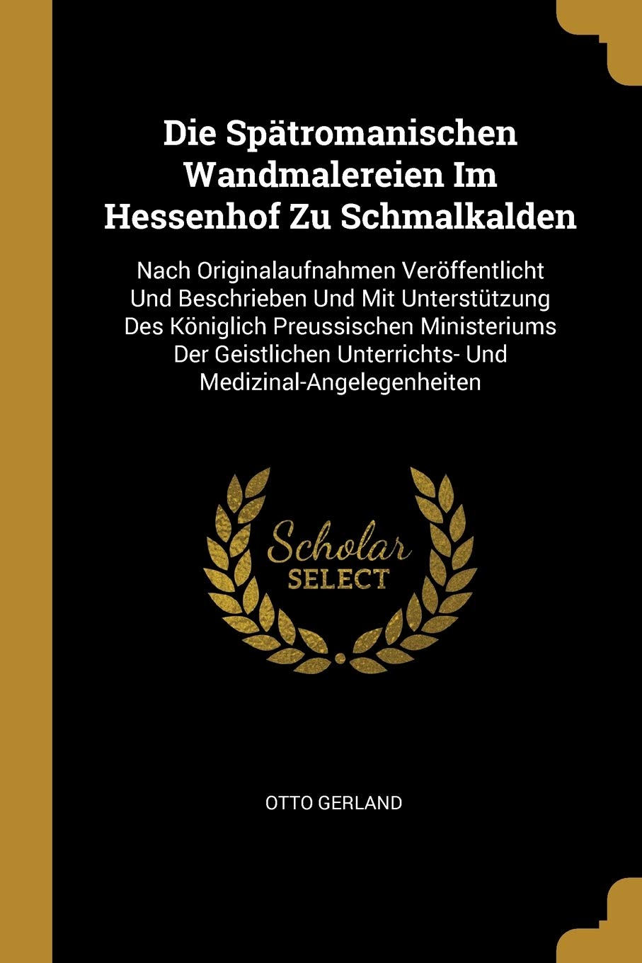 Die Spätromanischen Wandmalereien Im Hessenhof Zu Schmalkalden: Nach Originalaufnahmen Veröffentlicht Und Beschrieben Und Mit Unterstützung Des ... Unterrichts- Und Medizinal-Angelegenheiten Learning & Reference
