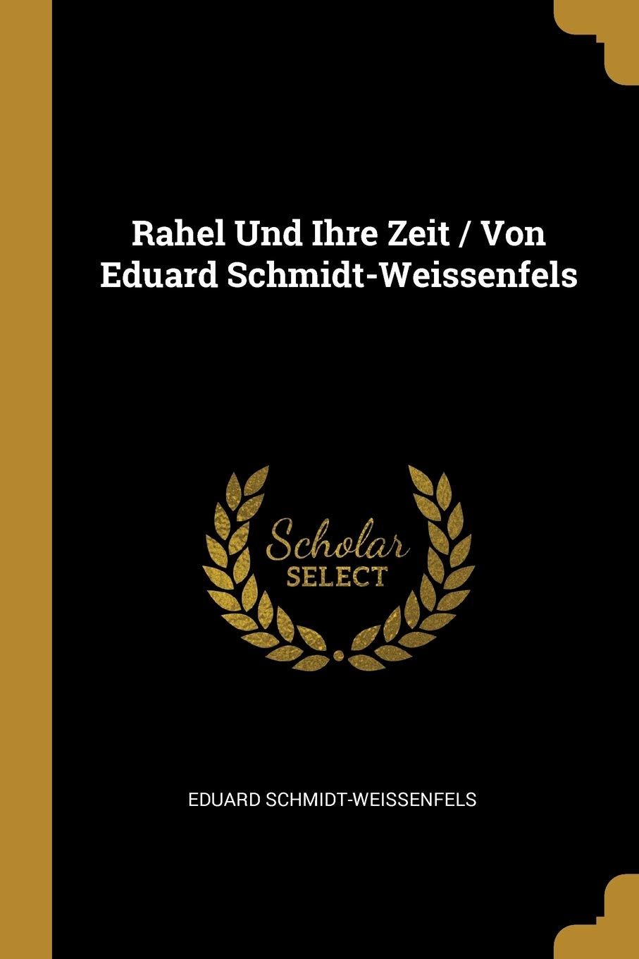 Rahel Und Ihre Zeit / Von Eduard Schmidt-Weissenfels Memories