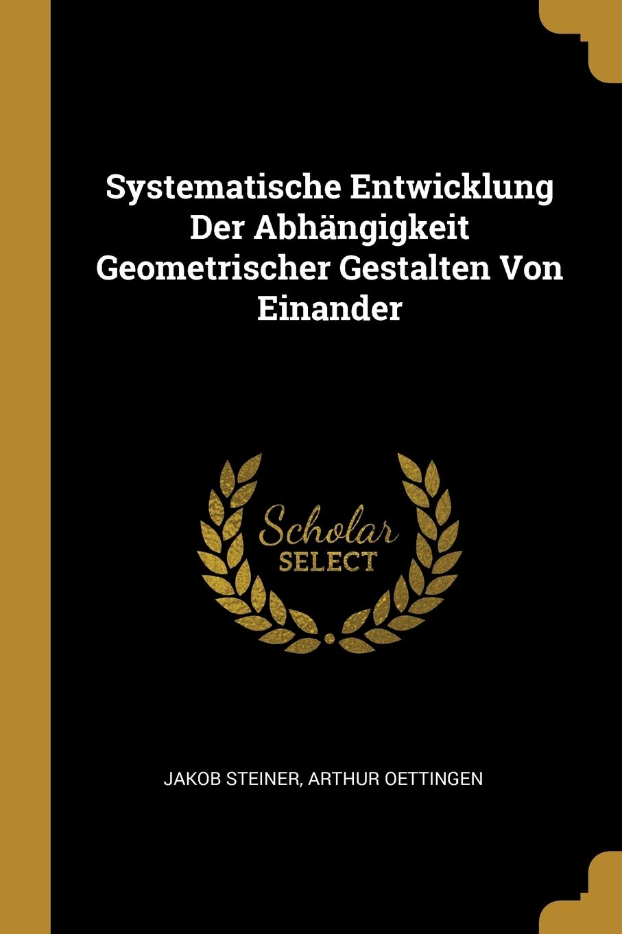 Systematische Entwicklung Der Abhängigkeit Geometrischer Gestalten Von Einander Mathematics