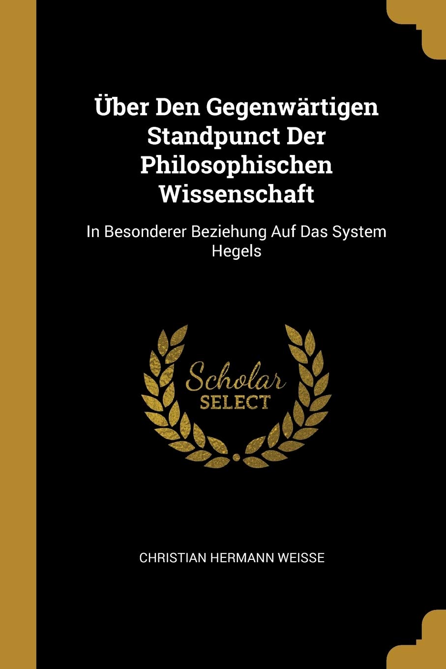 Über Den Gegenwärtigen Standpunct Der Philosophischen Wissenschaft: In Besonderer Beziehung Auf Das System Hegels Philosophy