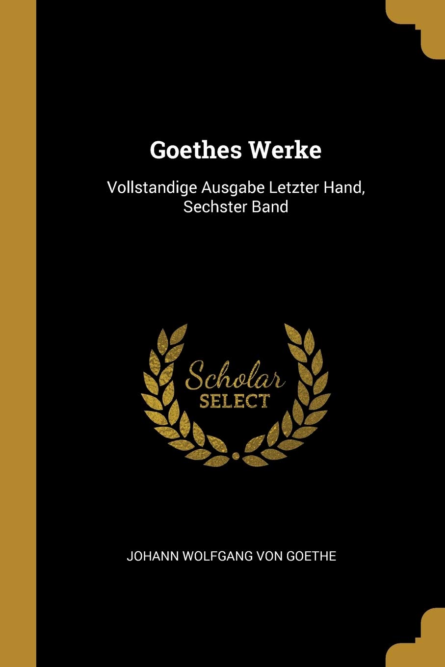 Goethes Werke: Vollstandige Ausgabe Letzter Hand, Sechster Band Drama