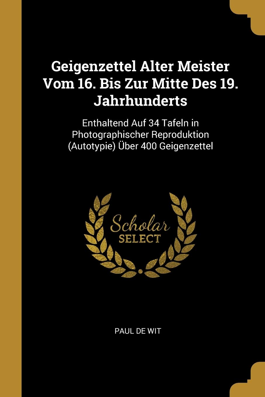 Geigenzettel Alter Meister Vom 16. Bis Zur Mitte Des 19. Jahrhunderts: Enthaltend Auf 34 Tafeln in Photographischer Reproduktion (Autotypie) Über 400 Geigenzettel Contemporary literature Books