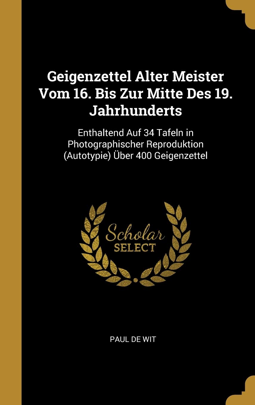 Geigenzettel Alter Meister Vom 16. Bis Zur Mitte Des 19. Jahrhunderts: Enthaltend Auf 34 Tafeln in Photographischer Reproduktion (Autotypie) Über 400 Geigenzettel Contemporary literature Books