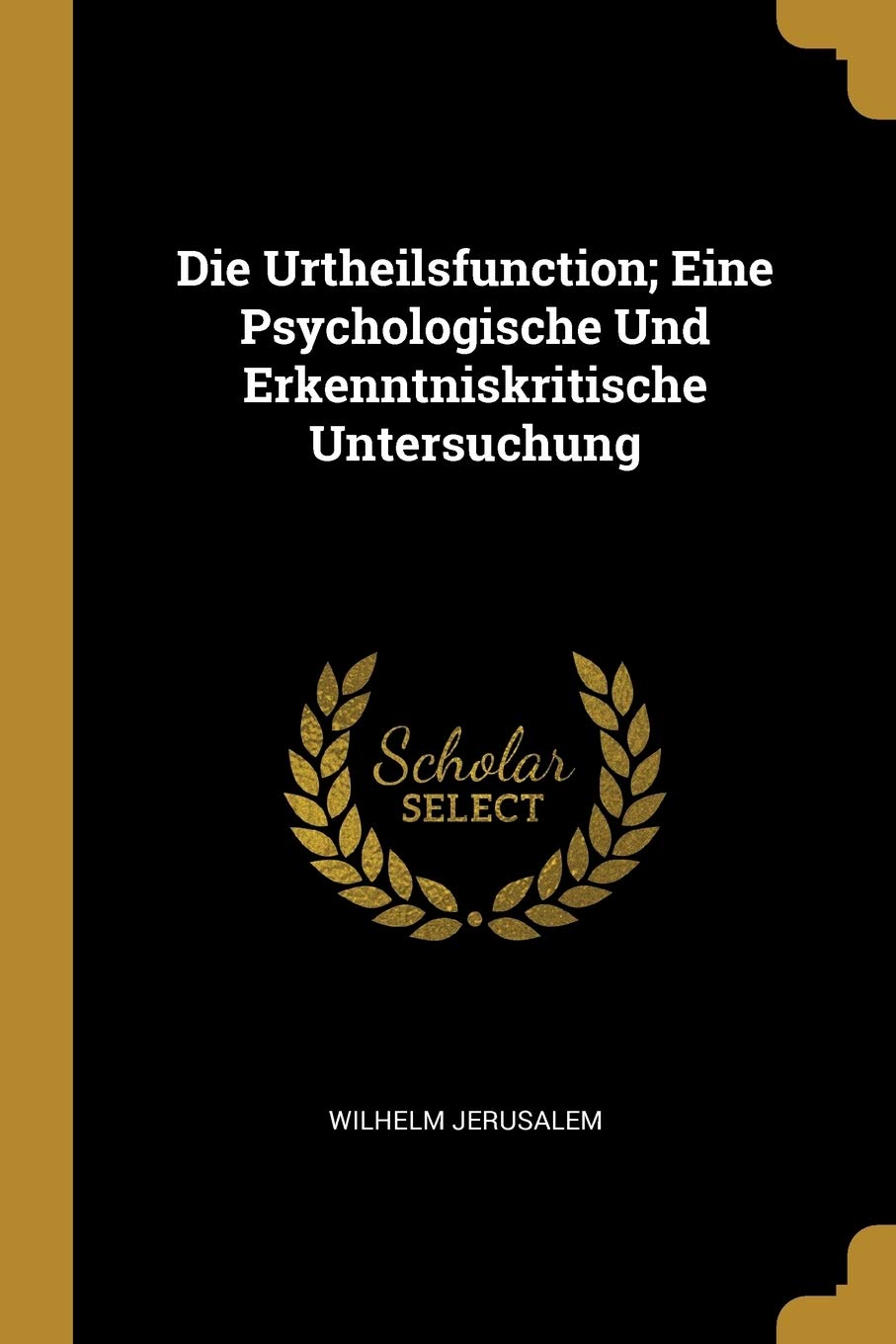 Die Urtheilsfunction; Eine Psychologische Und Erkenntniskritische Untersuchung Psychology