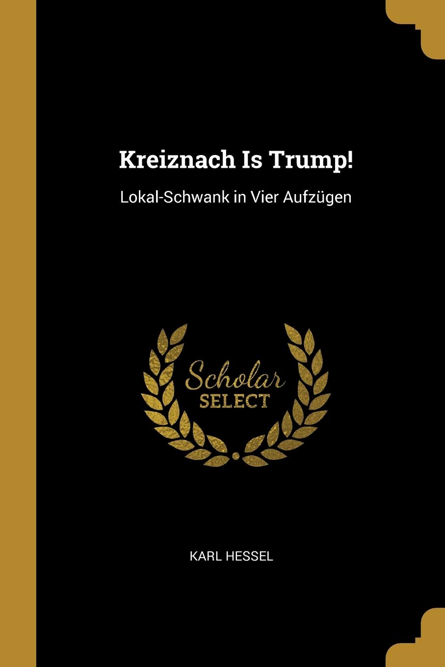Kreiznach Is Trump!: Lokal-Schwank in Vier Aufzgen Film, Art & Culture