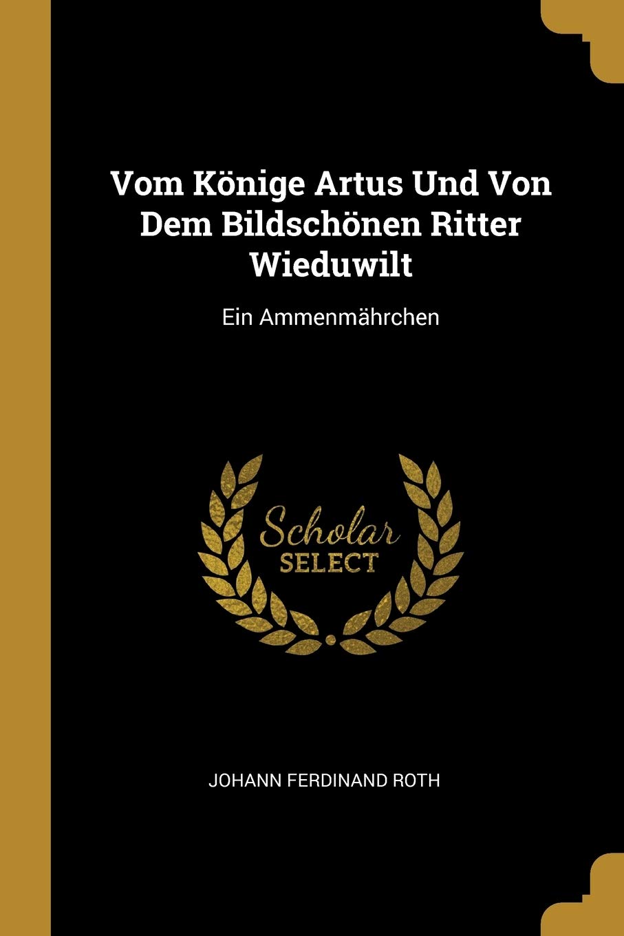 Vom Könige Artus Und Von Dem Bildschönen Ritter Wieduwilt: Ein Ammenmährchen Politics & History
