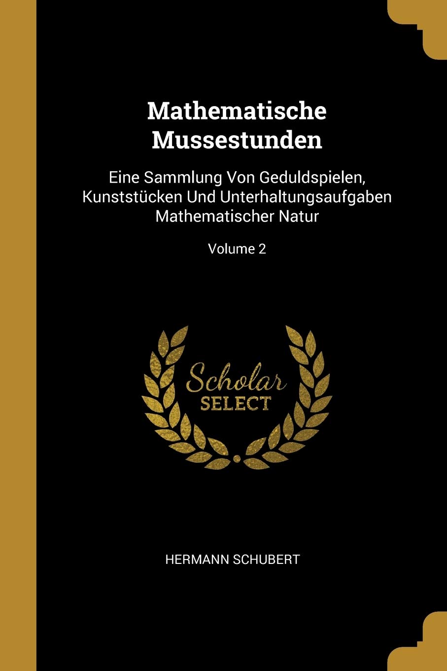 Mathematische Mussestunden: Eine Sammlung Von Geduldspielen, Kunststcken Und Unterhaltungsaufgaben Mathematischer Natur; Volume 2 Mathematics