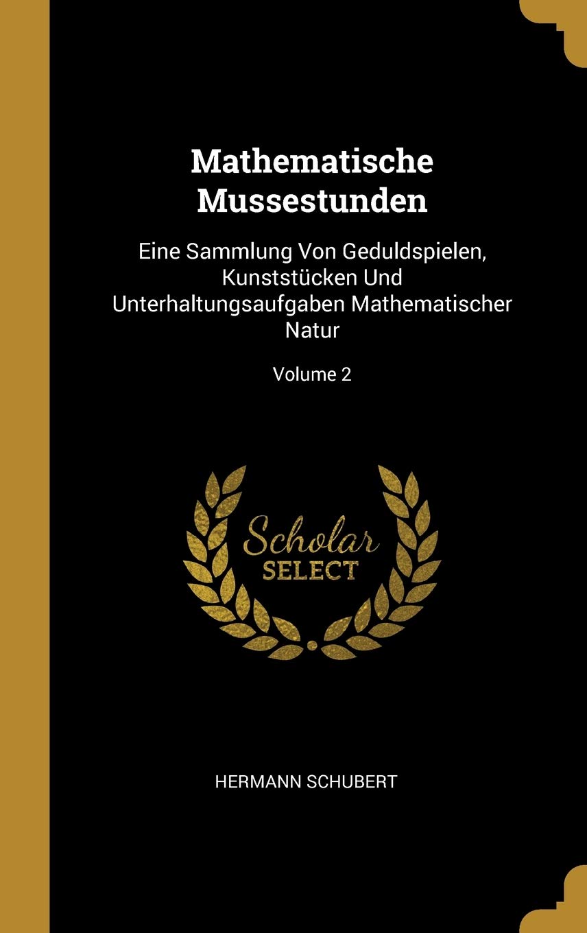 Mathematische Mussestunden: Eine Sammlung Von Geduldspielen, Kunststcken Und Unterhaltungsaufgaben Mathematischer Natur; Volume 2 Mathematics