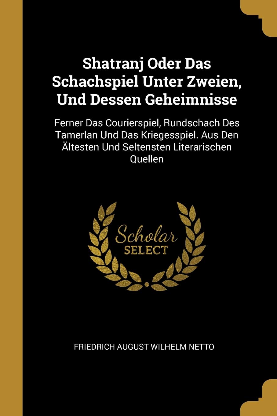 Shatranj Oder Das Schachspiel Unter Zweien, Und Dessen Geheimnisse: Ferner Das Courierspiel, Rundschach Des Tamerlan Und Das Kriegesspiel. Aus Den ltesten Und Seltensten Literarischen Quellen Hobbies & Crafts