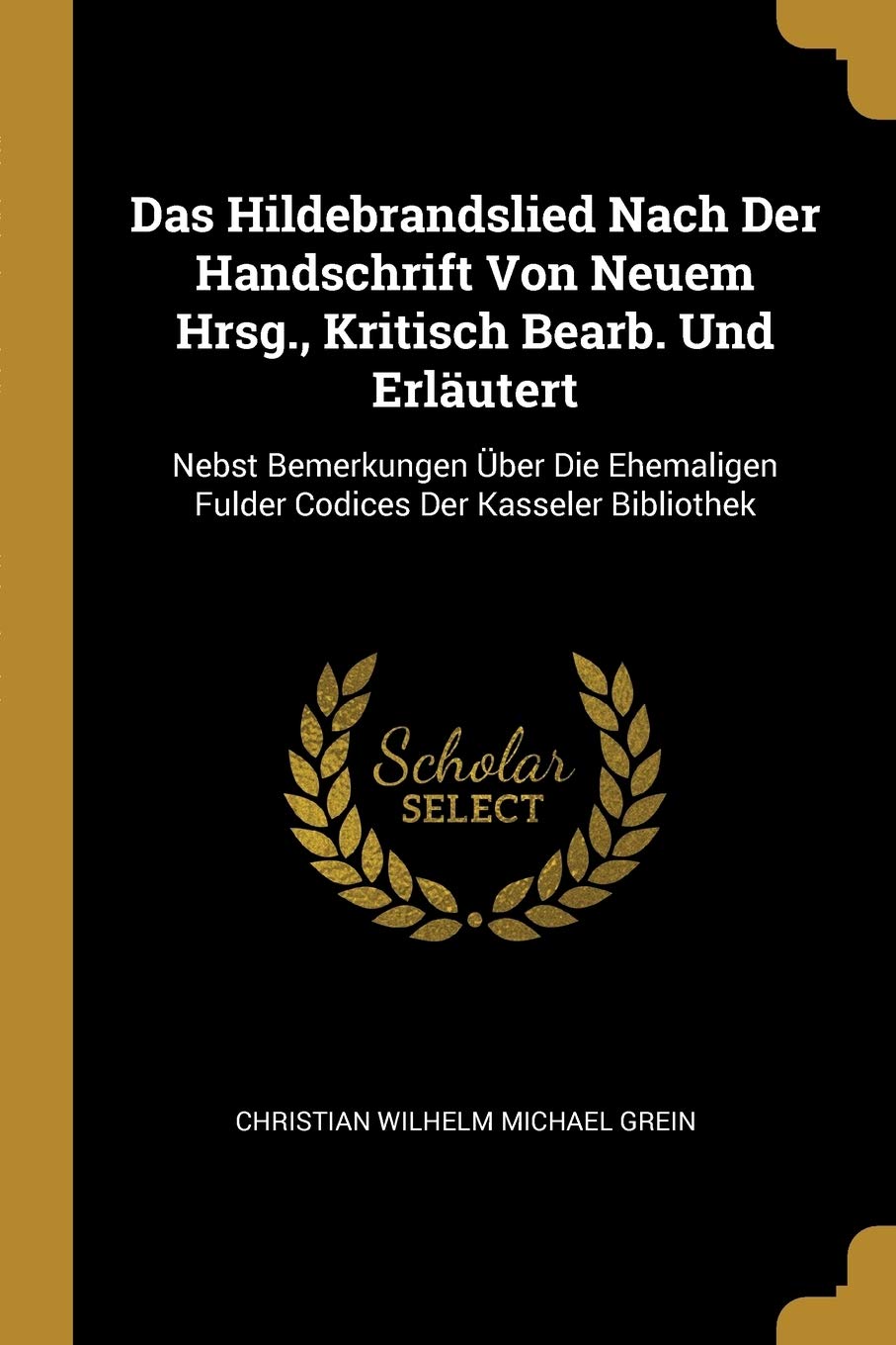 Das Hildebrandslied Nach Der Handschrift Von Neuem Hrsg., Kritisch Bearb. Und Erläutert: Nebst Bemerkungen Über Die Ehemaligen Fulder Codices Der Kasseler Bibliothek Arts & Music