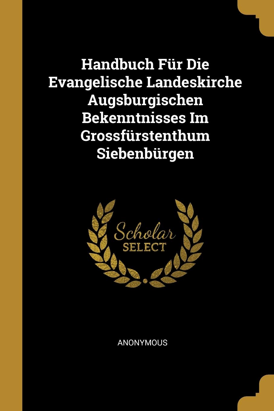 Handbuch Für Die Evangelische Landeskirche Augsburgischen Bekenntnisses Im Grossfürstenthum Siebenbürgen Reference Books