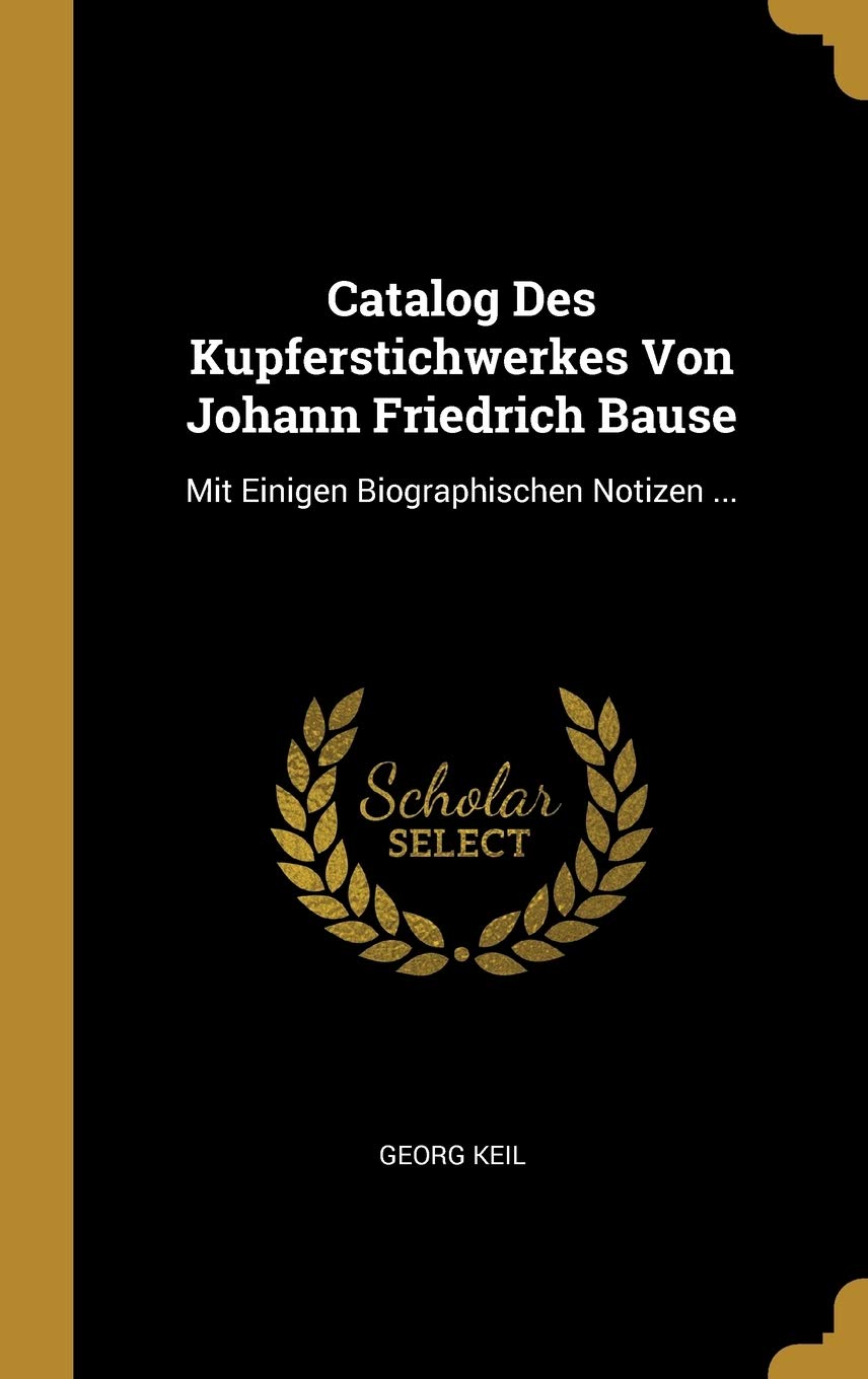 Catalog Des Kupferstichwerkes Von Johann Friedrich Bause: Mit Einigen Biographischen Notizen ... Contemporary literature