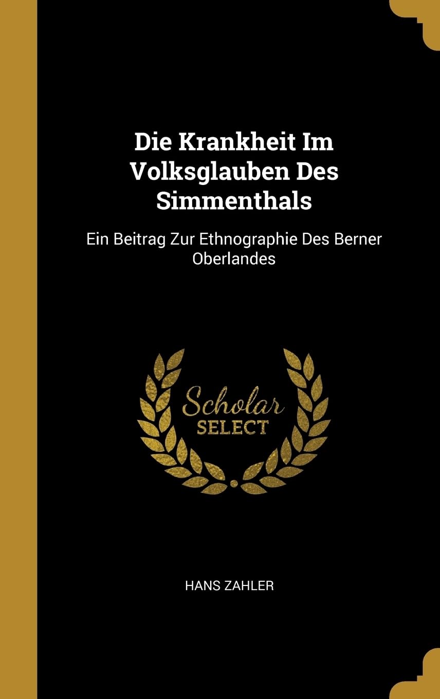 Die Krankheit Im Volksglauben Des Simmenthals: Ein Beitrag Zur Ethnographie Des Berner Oberlandes Books